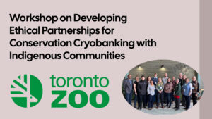 Toronto Zoo Workshop on Developing Ethical Partnerships for Conservation Cryobanking with Indigenous Communities
