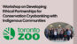 Toronto Zoo Workshop on Developing Ethical Partnerships for Conservation Cryobanking with Indigenous Communities